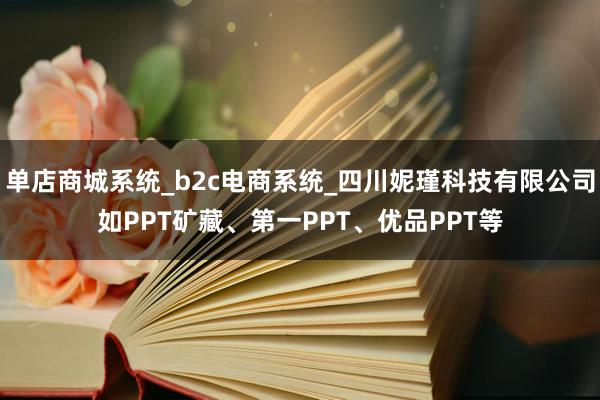 单店商城系统_b2c电商系统_四川妮瑾科技有限公司如PPT矿藏、第一PPT、优品PPT等